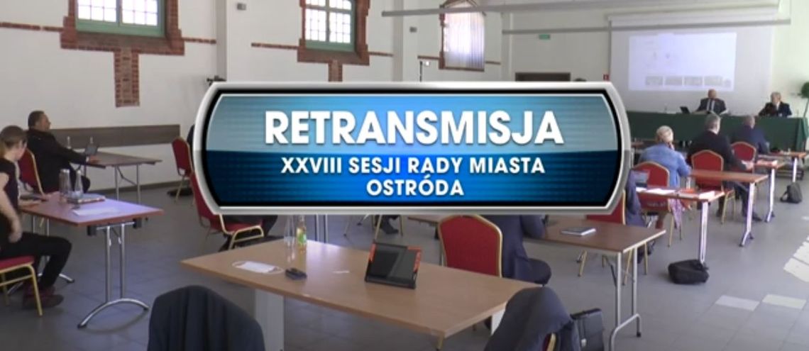 RETRANSMISJA XXVIII SESJI RADY MIASTA OSTRÓDA Z DNIA 20.05.2020