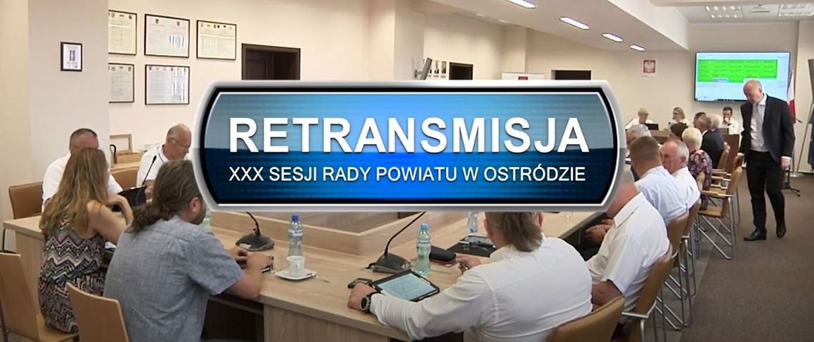 RETRANSMISJA XXX SESJI RADY POWIATU W OSTRÓDZIE Z DNIA 28 06 2022