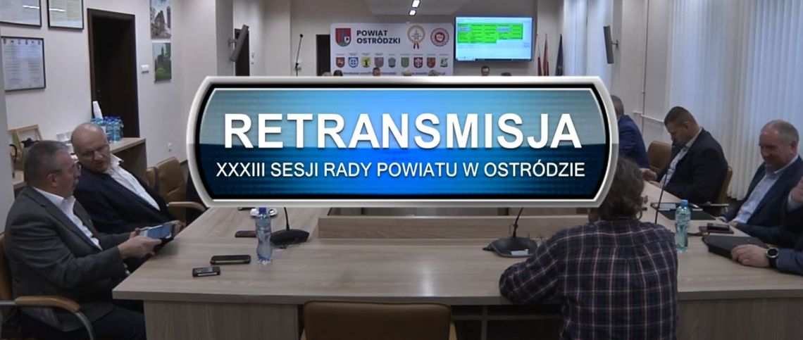 RETRANSMISJA XXXIII SESJI RADY POWIATU W OSTRÓDZIE Z DNIA 29.11.2022