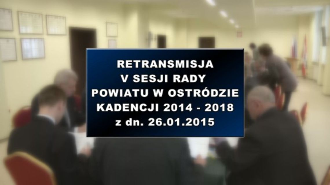 V SESJA RADY POWIATU W OSTRÓDZIE Z DNIA 26. 01. 2015