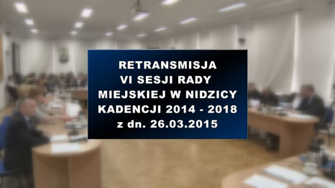 VI SESJA RADY MIEJSKIEJ W NIDZICY Z DNIA 26 03 2015 