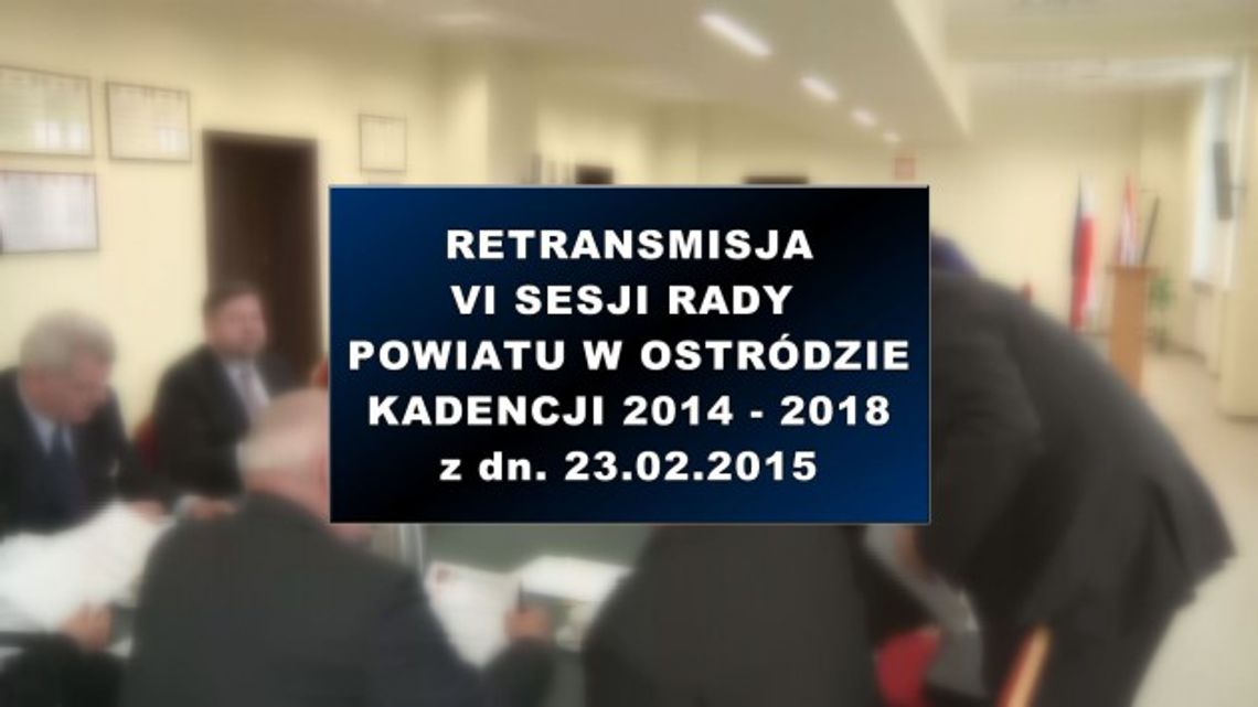 VI SESJA RADY POWIATU W OSTRÓDZIE Z DNIA 23 02 2015