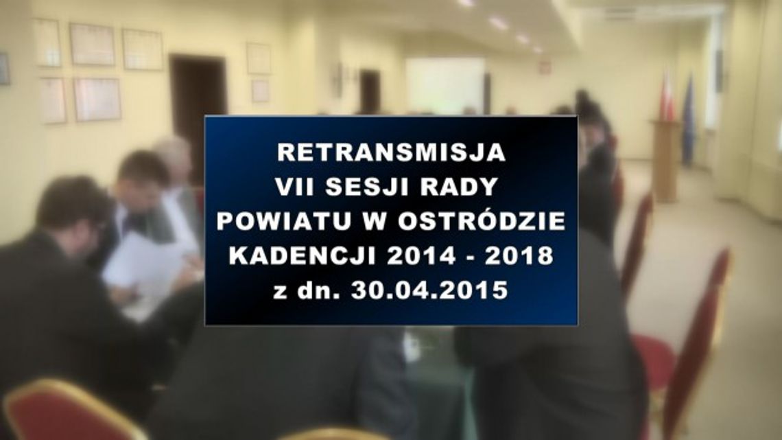 VII SESJA RADY POWIATU W OSTRÓDZIE Z DNIA 30 04 2015