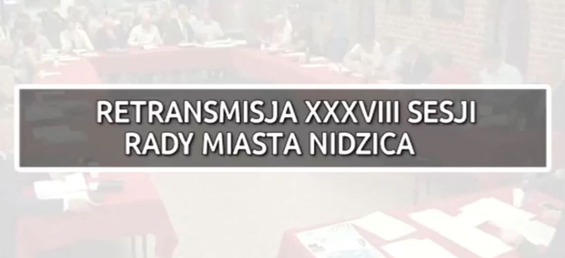 XXXVIII SESJA RADY MIASTA NIDZICA Z DNIA 25.05.2017 